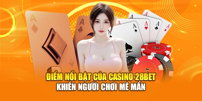 Điểm nổi bật của Casino 28bet khiến người chơi mê mẩn