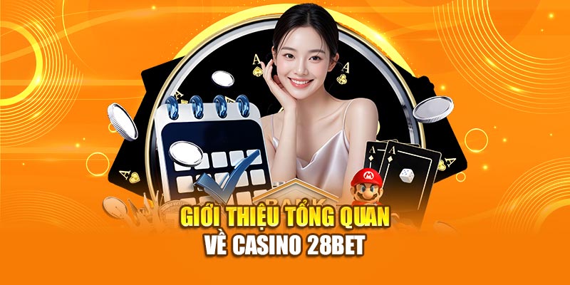 Giới thiệu tổng quan về Casino 28bet