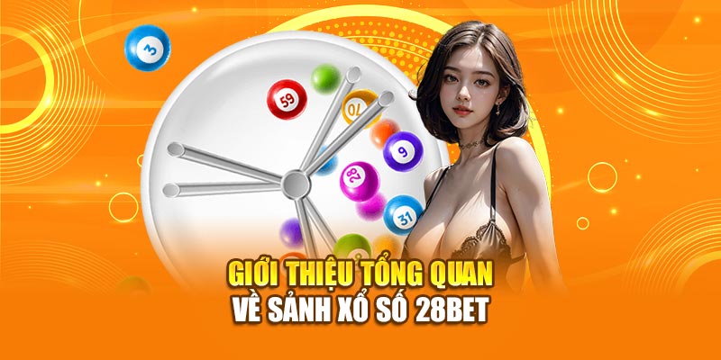 Giới thiệu tổng quan về sảnh xổ số 28bet