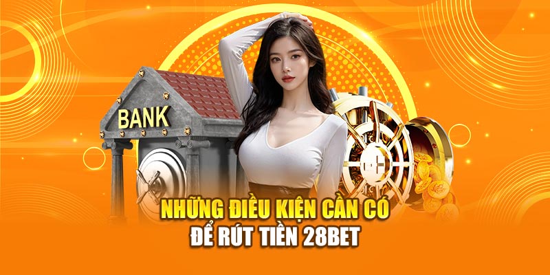 Những điều kiện cần có để rút tiền 28bet