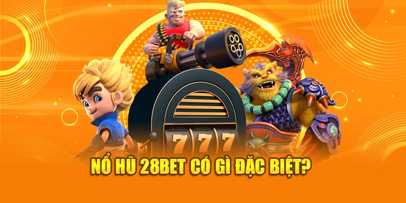 Nổ Hũ 28bet - Giải Trí Săn Thưởng Mỗi Ngày Cuốn Hút 1 Nổ hũ 28bet có gì đặc biệt?